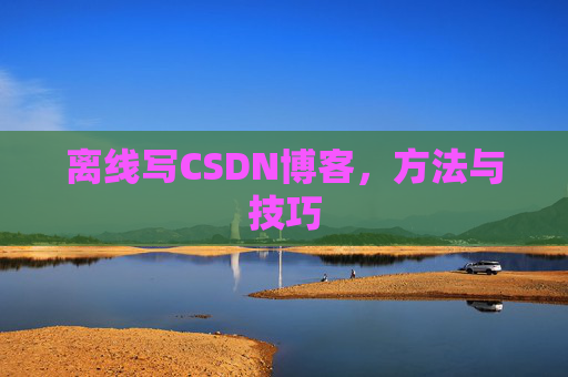 离线写CSDN博客,方法与技巧